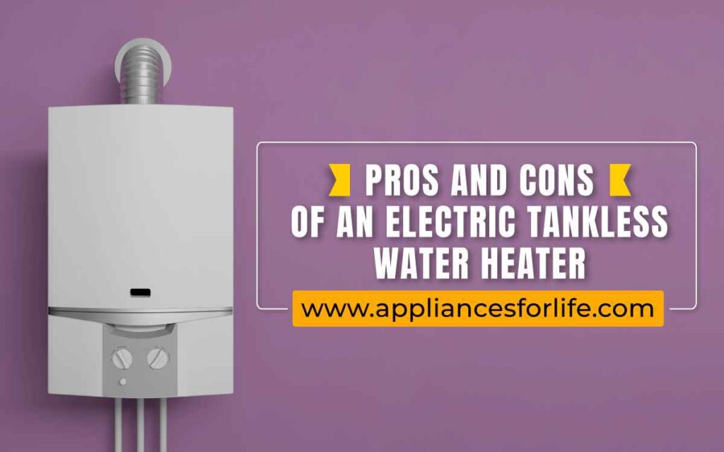 Pros And Cons Of An Electric Tankless Water Heater Appliances For Life