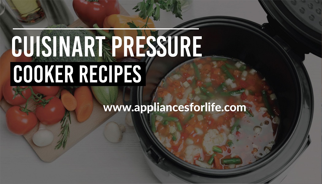 Cuisinart Pressure Cooker Recipes to Amaze Your Taste Buds Appliances