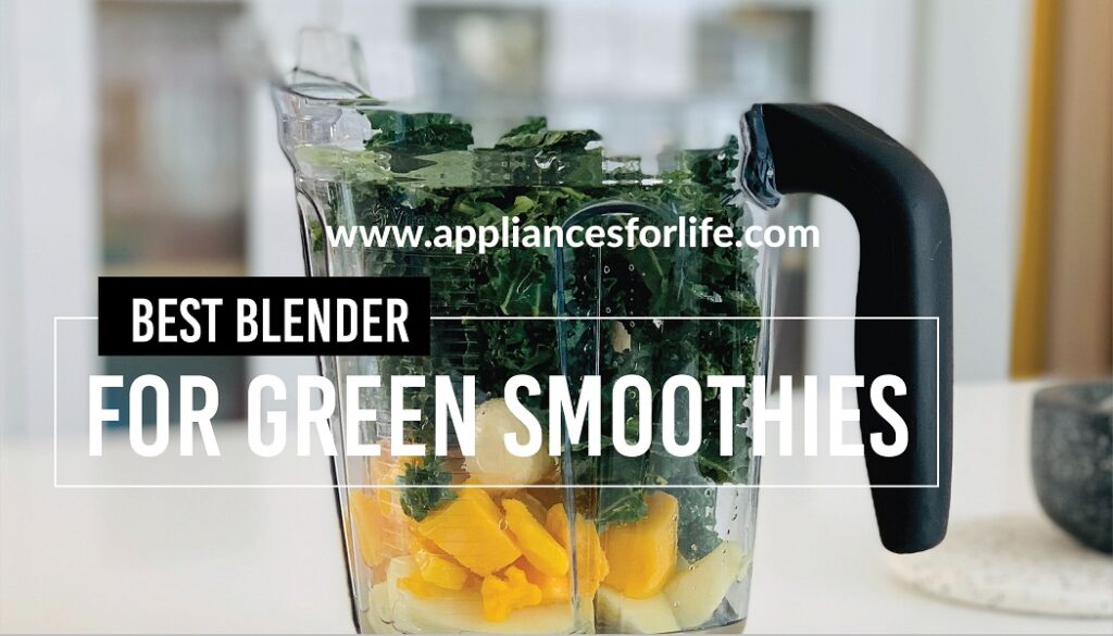 Best Blender For Green Smoothies Appliances for Life