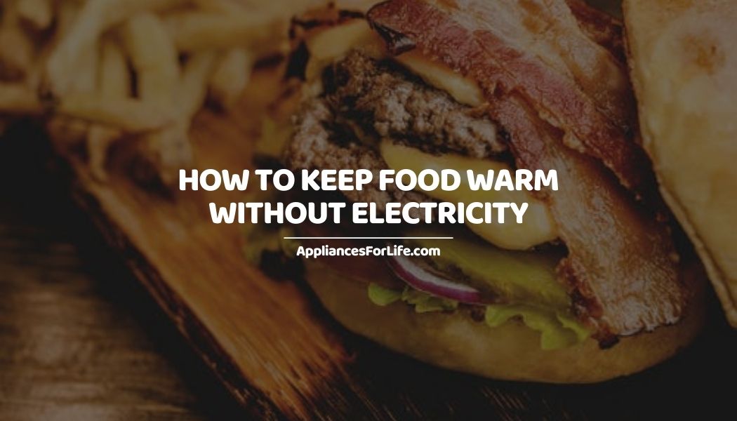 HOW TO KEEP FOOD WARM WITHOUT ELECTRICITY Appliances For