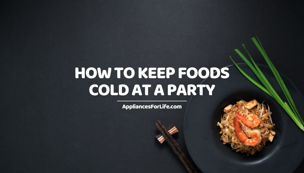 HOW TO KEEP FOODS COLD AT A PARTY Appliances For Life   HOW TO KEEP FOODS COLD AT A PARTY 