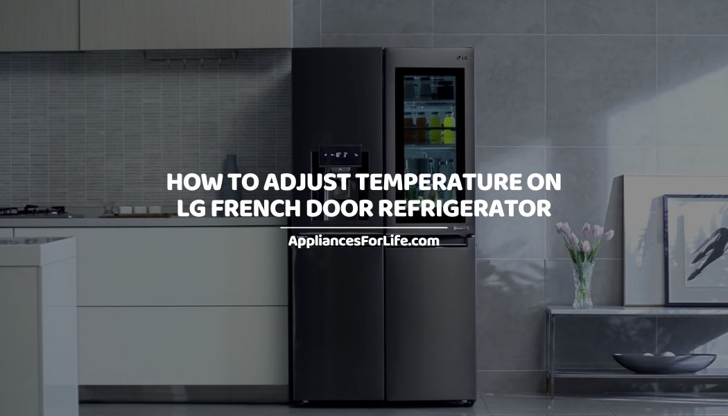 How to adjust temperature on LG french door refrigerator Appliances