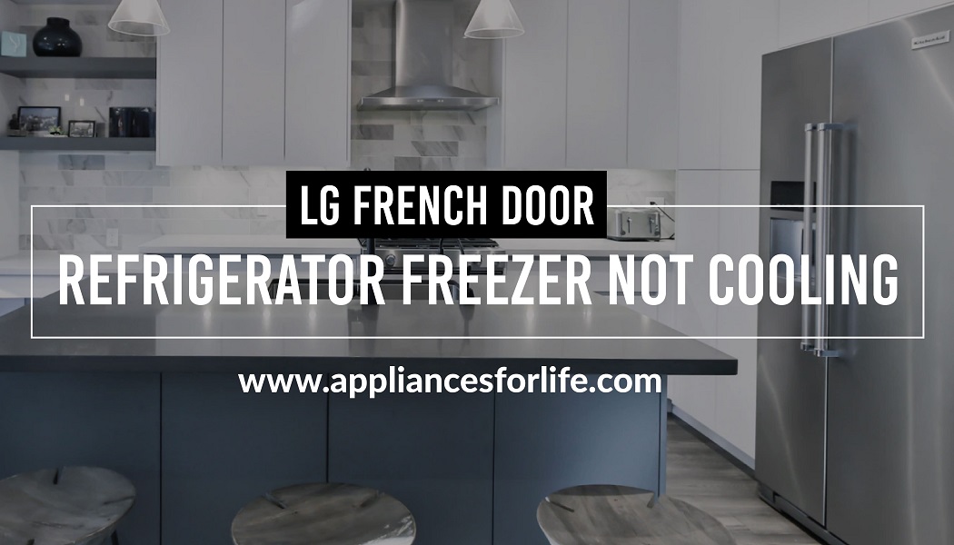 LG French Door Refrigerator Freezer Not Cooling - Appliances For Life