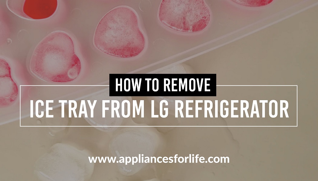 how-to-remove-ice-tray-from-lg-refrigerator-appliances-for-life