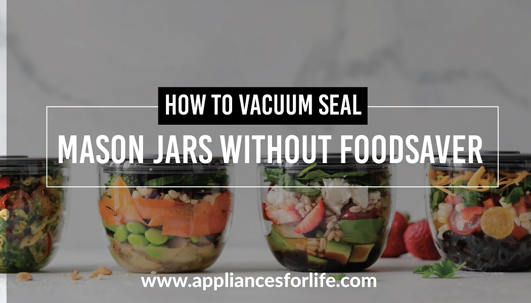 How to Vacuum Seal Mason Jars without FoodSaver Appliances For Life