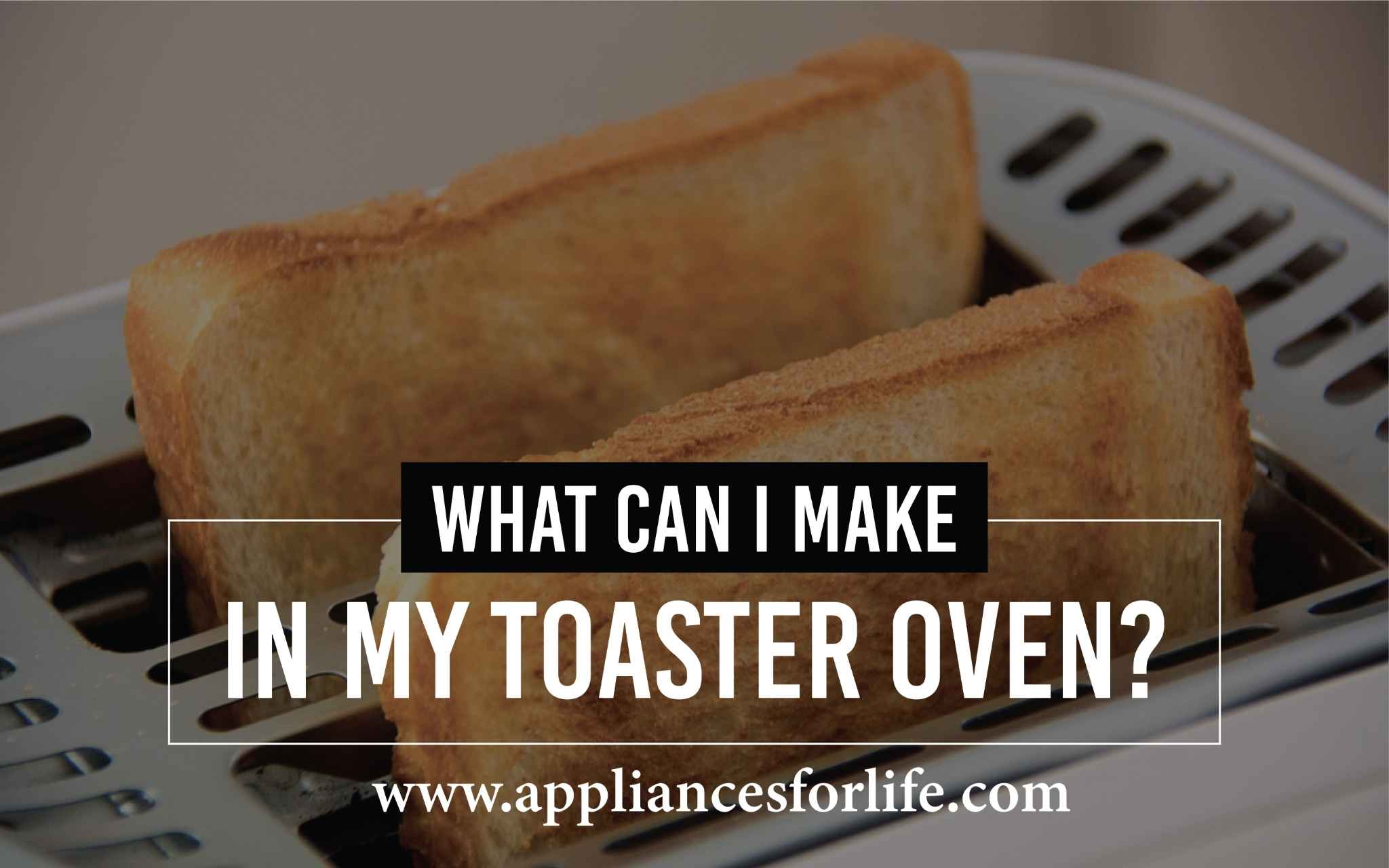 What can I make in my toaster oven Appliances For Life