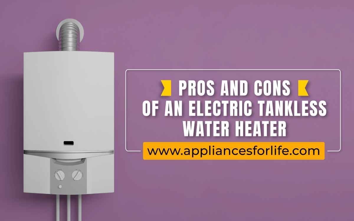 Pros And Cons Of An Electric Tankless Water Heater Appliances For Life 