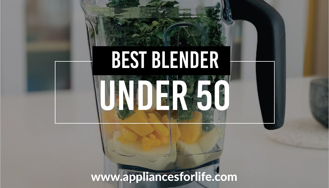 Best Blenders Under Appliances For Life