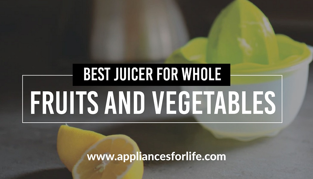 Best Juicer for Whole Fruits and Vegetables