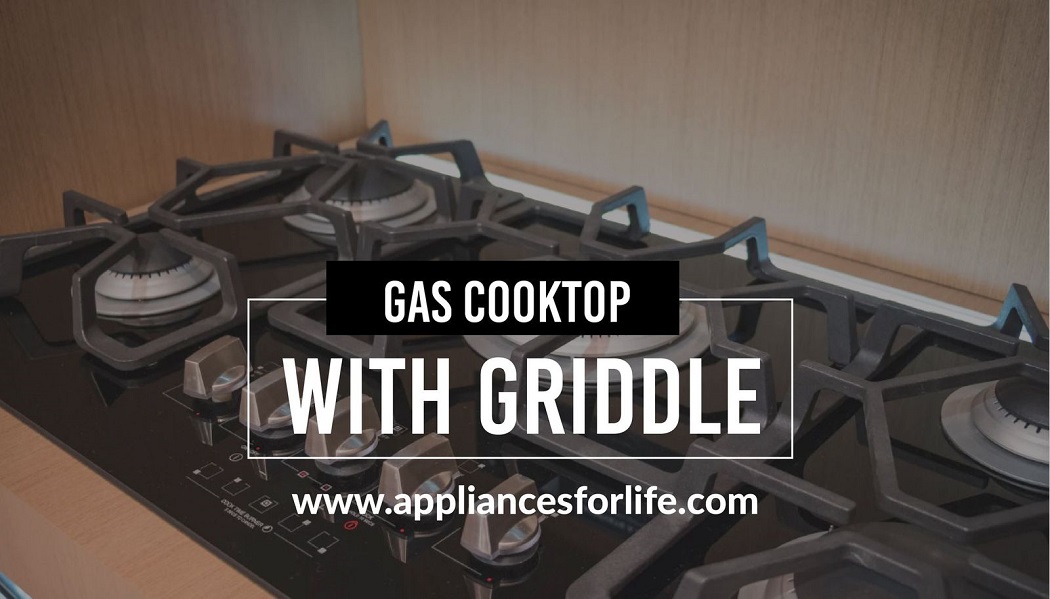 Gas Cooktop With Griddle To Make Delicious Meals